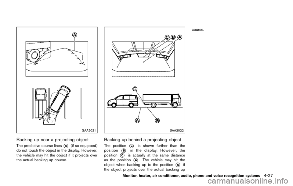NISSAN QUEST 2014 RE52 / 4.G Owners Manual SAA2021
Backing up near a projecting object
The predictive course lines*A(if so equipped)
do not touch the object in the display. However,
the vehicle may hit the object if it projects over
the actual NISSAN QUEST 2014 RE52 / 4.G Owners Manual SAA2021
Backing up near a projecting object
The predictive course lines*A(if so equipped)
do not touch the object in the display. However,
the vehicle may hit the object if it projects over
the actual