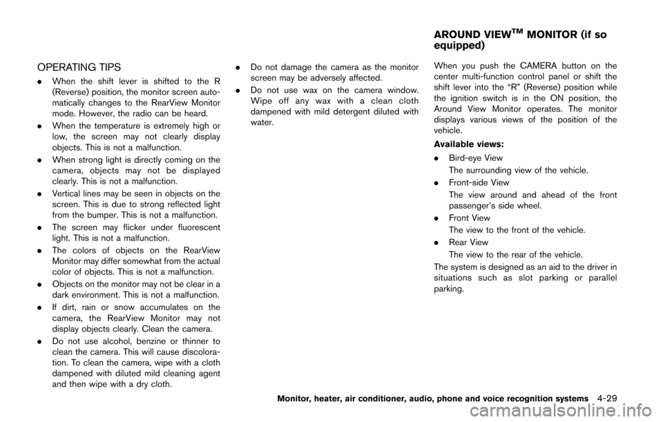 NISSAN QUEST 2014 RE52 / 4.G Owners Manual OPERATING TIPS
.When the shift lever is shifted to the R
(Reverse) position, the monitor screen auto-
matically changes to the RearView Monitor
mode. However, the radio can be heard.
. When the temper