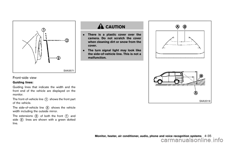 NISSAN QUEST 2014 RE52 / 4.G Owners Manual SAA3571
Front-side view
Guiding lines:
Guiding lines that indicate the width and the
front end of the vehicle are displayed on the
monitor.
The front-of-vehicle line
*1shows the front part
of the vehi