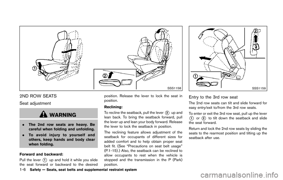 NISSAN QUEST 2014 RE52 / 4.G Owners Manual 1-6Safety — Seats, seat belts and supplemental restraint system
SSS1158
2ND ROW SEATS
Seat adjustment
WARNING
.The 2nd row seats are heavy. Be
careful when folding and unfolding.
. To avoid injury t NISSAN QUEST 2014 RE52 / 4.G Owners Manual 1-6Safety — Seats, seat belts and supplemental restraint system
SSS1158
2ND ROW SEATS
Seat adjustment
WARNING
.The 2nd row seats are heavy. Be
careful when folding and unfolding.
. To avoid injury t