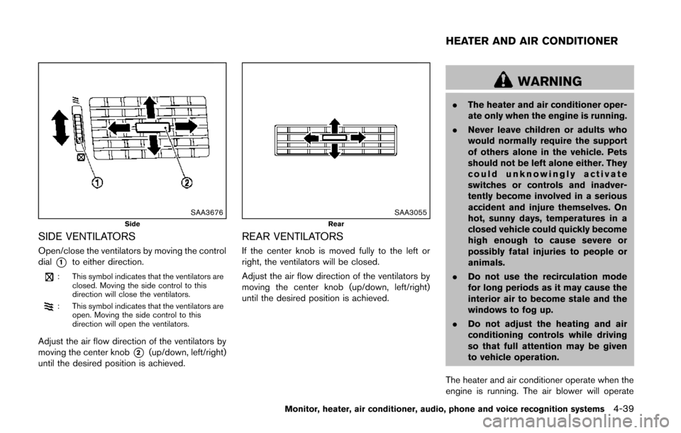 NISSAN QUEST 2014 RE52 / 4.G Owners Manual SAA3676Side
SIDE VENTILATORS
Open/close the ventilators by moving the control
dial
*1to either direction.
: This symbol indicates that the ventilators areclosed. Moving the side control to this
direct