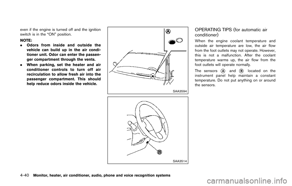 NISSAN QUEST 2014 RE52 / 4.G Owners Manual 4-40Monitor, heater, air conditioner, audio, phone and voice recognition systems
even if the engine is turned off and the ignition
switch is in the “ON” position.
NOTE:
.Odors from inside and outs