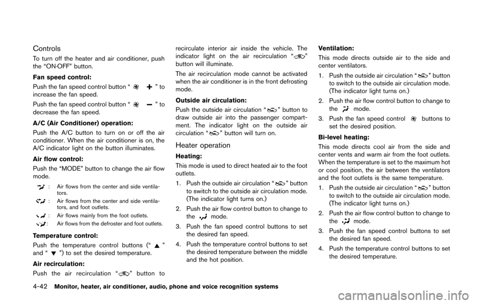 NISSAN QUEST 2014 RE52 / 4.G Owners Manual 4-42Monitor, heater, air conditioner, audio, phone and voice recognition systems
Controls
To turn off the heater and air conditioner, push
the “ON·OFF” button.
Fan speed control:
Push the fan spe