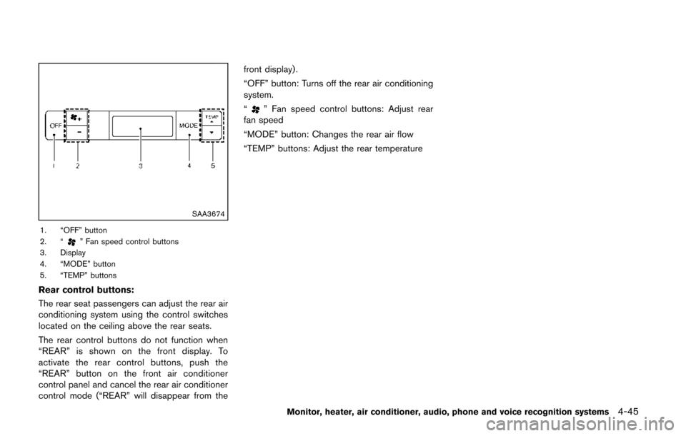 NISSAN QUEST 2014 RE52 / 4.G Manual PDF SAA3674
1. “OFF” button
2. “” Fan speed control buttons
3. Display
4. “MODE” button
5. “TEMP” buttons
Rear control buttons:
The rear seat passengers can adjust the rear air
conditionin