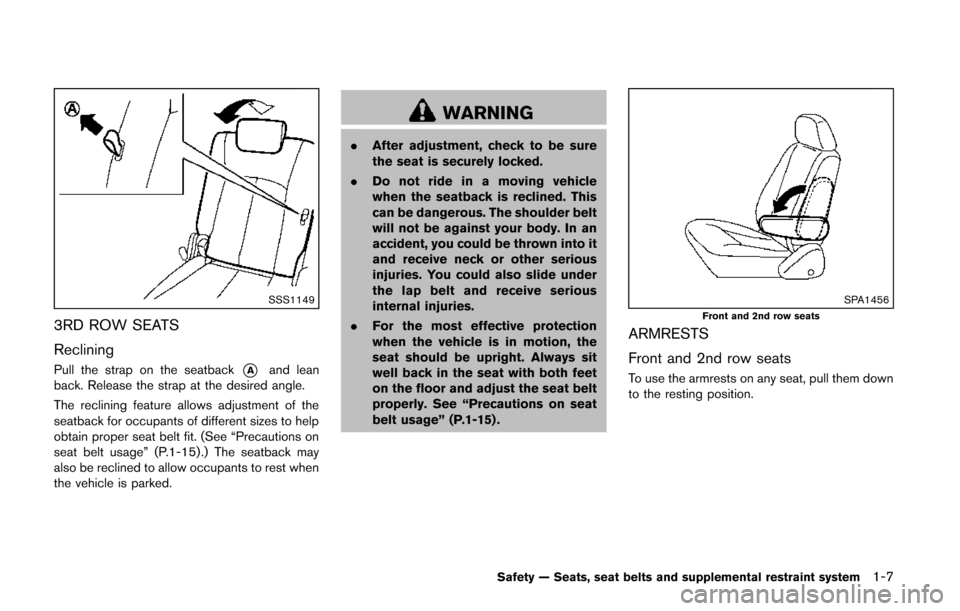 NISSAN QUEST 2014 RE52 / 4.G Owners Manual SSS1149
3RD ROW SEATS
Reclining
Pull the strap on the seatback*Aand lean
back. Release the strap at the desired angle.
The reclining feature allows adjustment of the
seatback for occupants of differen