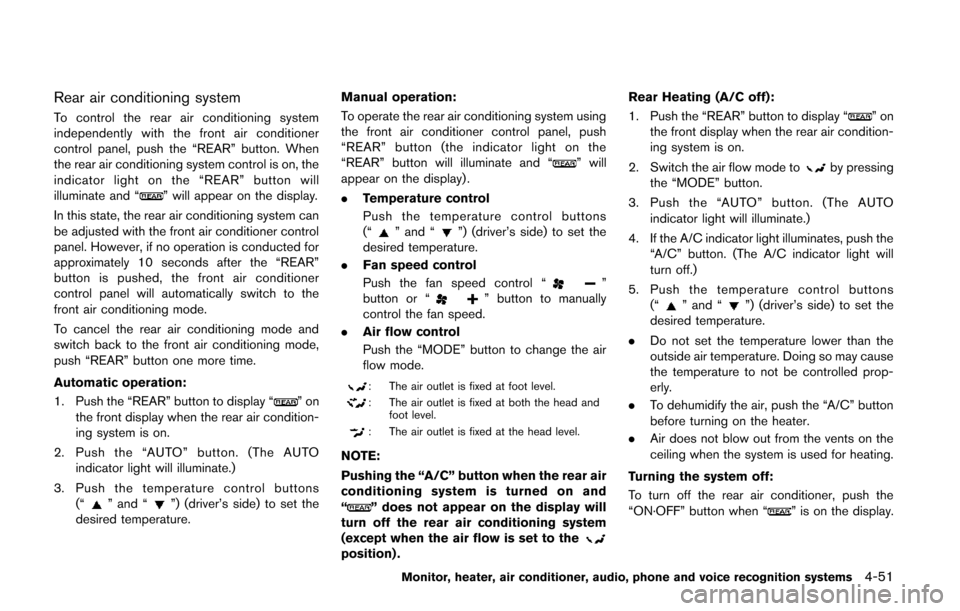 NISSAN QUEST 2014 RE52 / 4.G Owners Manual Rear air conditioning system
To control the rear air conditioning system
independently with the front air conditioner
control panel, push the “REAR” button. When
the rear air conditioning system c