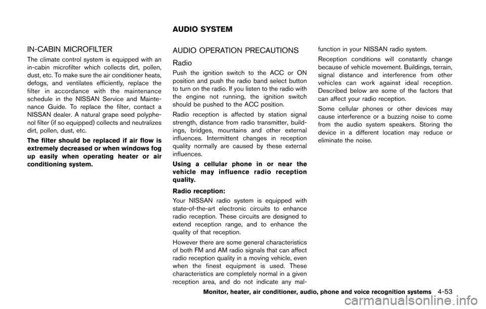 NISSAN QUEST 2014 RE52 / 4.G Owners Manual IN-CABIN MICROFILTER
The climate control system is equipped with an
in-cabin microfilter which collects dirt, pollen,
dust, etc. To make sure the air conditioner heats,
defogs, and ventilates efficien