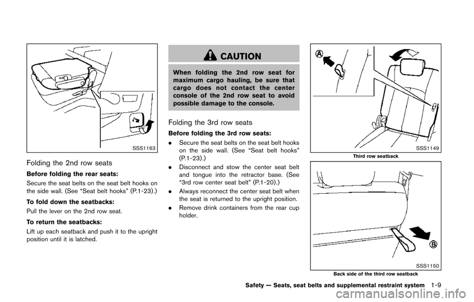 NISSAN QUEST 2014 RE52 / 4.G Owners Manual SSS1163
Folding the 2nd row seats
Before folding the rear seats:
Secure the seat belts on the seat belt hooks on
the side wall. (See “Seat belt hooks” (P.1-23) .)
To fold down the seatbacks:
Pull NISSAN QUEST 2014 RE52 / 4.G Owners Manual SSS1163
Folding the 2nd row seats
Before folding the rear seats:
Secure the seat belts on the seat belt hooks on
the side wall. (See “Seat belt hooks” (P.1-23) .)
To fold down the seatbacks:
Pull