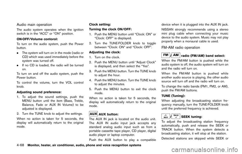 NISSAN QUEST 2014 RE52 / 4.G Owners Manual 4-68Monitor, heater, air conditioner, audio, phone and voice recognition systems
Audio main operation
The audio system operates when the ignition
switch is in the “ACC” or “ON” position.
ON·O NISSAN QUEST 2014 RE52 / 4.G Owners Manual 4-68Monitor, heater, air conditioner, audio, phone and voice recognition systems
Audio main operation
The audio system operates when the ignition
switch is in the “ACC” or “ON” position.
ON·O