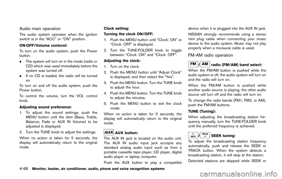 NISSAN QUEST 2014 RE52 / 4.G Owners Manual 4-68Monitor, heater, air conditioner, audio, phone and voice recognition systems
Audio main operation
The audio system operates when the ignition
switch is in the “ACC” or “ON” position.
ON·O