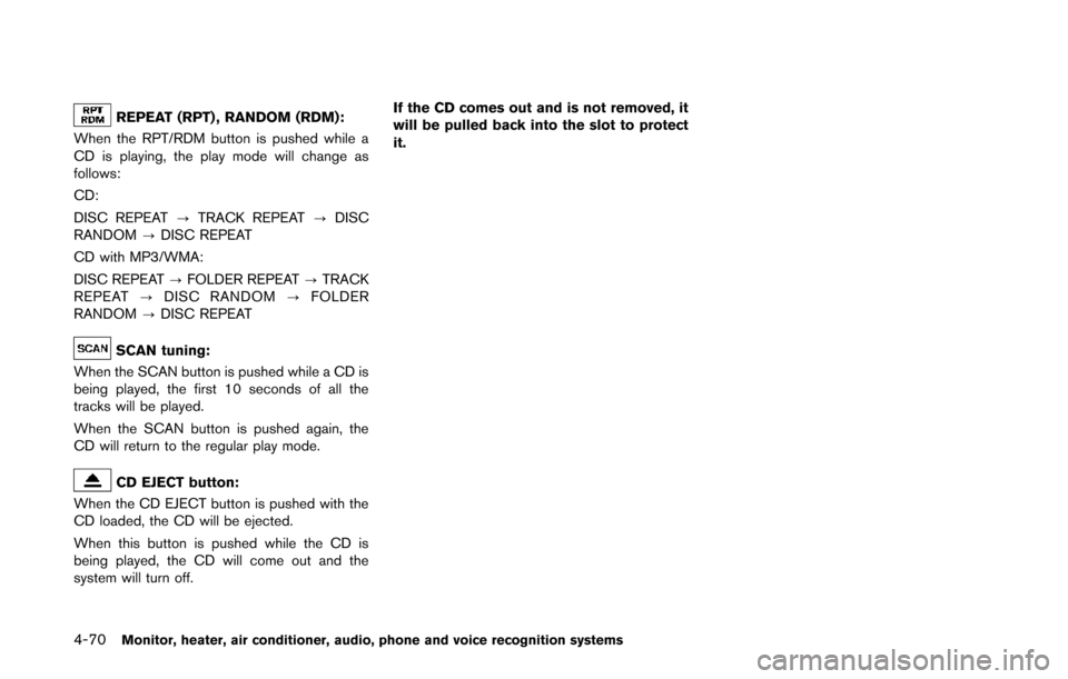 NISSAN QUEST 2014 RE52 / 4.G Owners Manual 4-70Monitor, heater, air conditioner, audio, phone and voice recognition systems
REPEAT (RPT) , RANDOM (RDM):
When the RPT/RDM button is pushed while a
CD is playing, the play mode will change as
foll