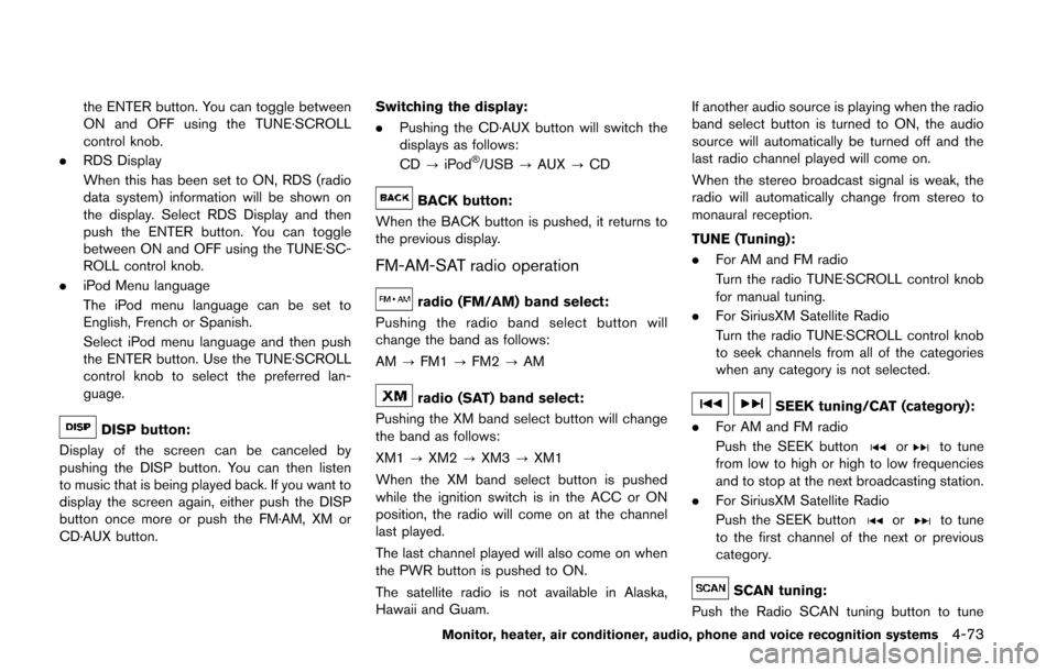 NISSAN QUEST 2014 RE52 / 4.G Owners Manual the ENTER button. You can toggle between
ON and OFF using the TUNE·SCROLL
control knob.
. RDS Display
When this has been set to ON, RDS (radio
data system) information will be shown on
the display. S
