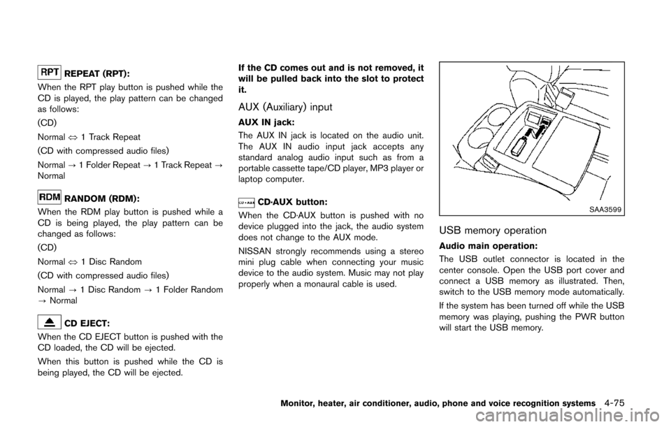 NISSAN QUEST 2014 RE52 / 4.G Owners Manual REPEAT (RPT):
When the RPT play button is pushed while the
CD is played, the play pattern can be changed
as follows:
(CD)
Normal Û1 Track Repeat
(CD with compressed audio files)
Normal ?1 Folder Repe