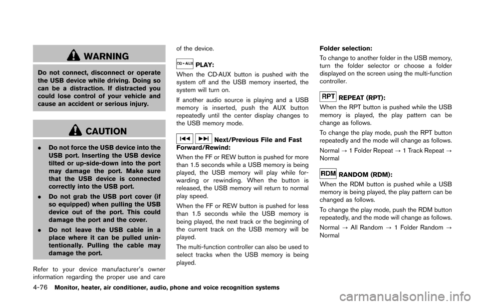 NISSAN QUEST 2014 RE52 / 4.G Owners Manual 4-76Monitor, heater, air conditioner, audio, phone and voice recognition systems
WARNING
Do not connect, disconnect or operate
the USB device while driving. Doing so
can be a distraction. If distracte NISSAN QUEST 2014 RE52 / 4.G Owners Manual 4-76Monitor, heater, air conditioner, audio, phone and voice recognition systems
WARNING
Do not connect, disconnect or operate
the USB device while driving. Doing so
can be a distraction. If distracte