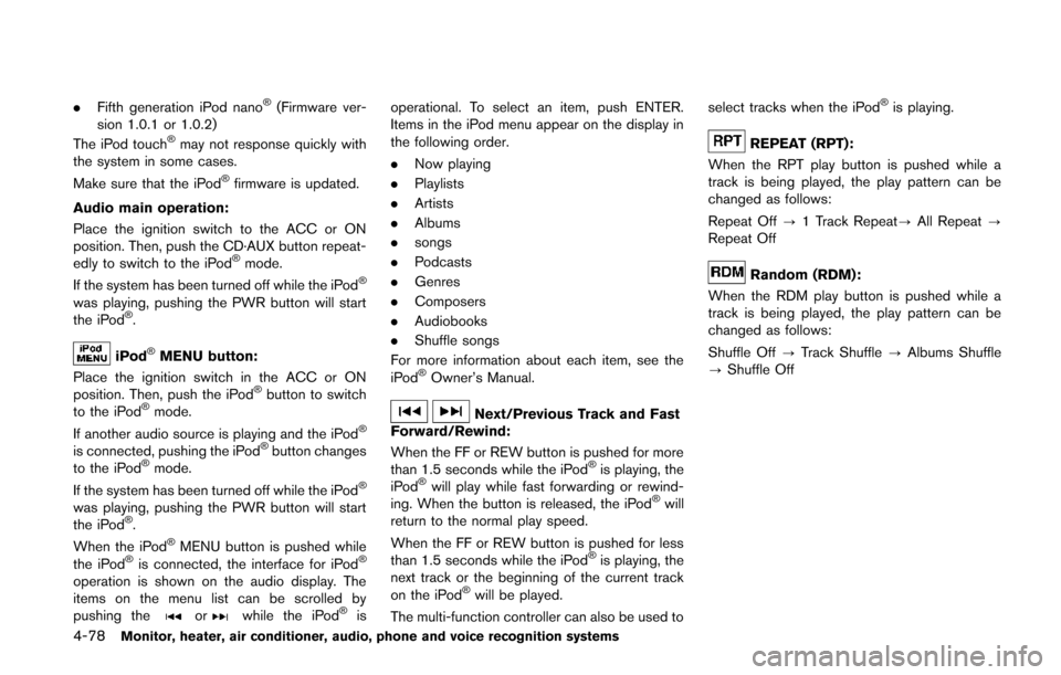 NISSAN QUEST 2014 RE52 / 4.G Owners Manual 4-78Monitor, heater, air conditioner, audio, phone and voice recognition systems
.Fifth generation iPod nano®(Firmware ver-
sion 1.0.1 or 1.0.2)
The iPod touch
®may not response quickly with
the sys NISSAN QUEST 2014 RE52 / 4.G Owners Manual 4-78Monitor, heater, air conditioner, audio, phone and voice recognition systems
.Fifth generation iPod nano®(Firmware ver-
sion 1.0.1 or 1.0.2)
The iPod touch
®may not response quickly with
the sys