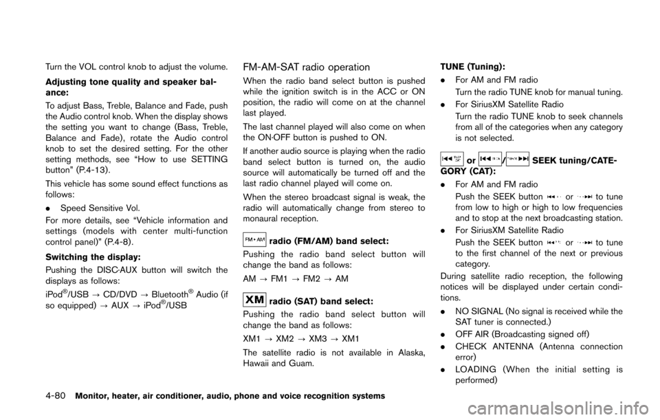 NISSAN QUEST 2014 RE52 / 4.G Owners Manual 4-80Monitor, heater, air conditioner, audio, phone and voice recognition systems
Turn the VOL control knob to adjust the volume.
Adjusting tone quality and speaker bal-
ance:
To adjust Bass, Treble, B