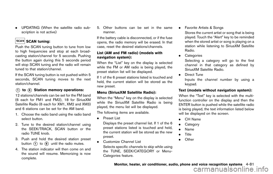 NISSAN QUEST 2014 RE52 / 4.G Owners Manual .UPDATING (When the satellite radio sub-
scription is not active)
SCAN tuning:
Push the SCAN tuning button to tune from low
to high frequencies and stop at each broad-
casting station/channel for 5 se NISSAN QUEST 2014 RE52 / 4.G Owners Manual .UPDATING (When the satellite radio sub-
scription is not active)
SCAN tuning:
Push the SCAN tuning button to tune from low
to high frequencies and stop at each broad-
casting station/channel for 5 se