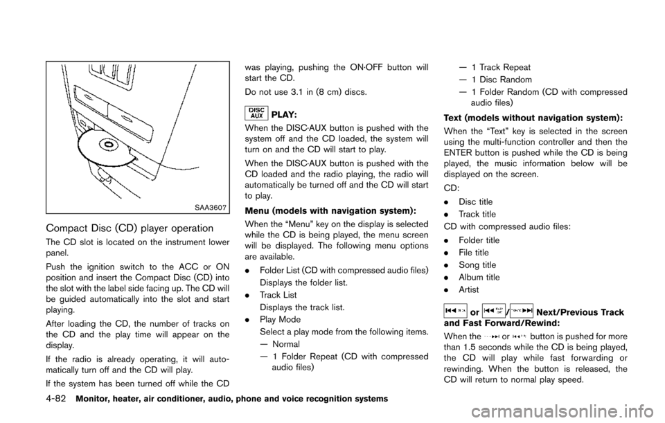 NISSAN QUEST 2014 RE52 / 4.G Owners Manual 4-82Monitor, heater, air conditioner, audio, phone and voice recognition systems
SAA3607
Compact Disc (CD) player operation
The CD slot is located on the instrument lower
panel.
Push the ignition swit