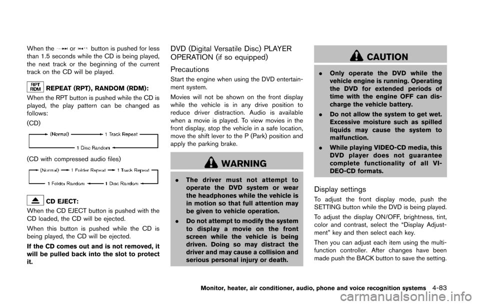 NISSAN QUEST 2014 RE52 / 4.G Owners Manual When theorbutton is pushed for less
than 1.5 seconds while the CD is being played,
the next track or the beginning of the current
track on the CD will be played.
REPEAT (RPT) , RANDOM (RDM):
When the NISSAN QUEST 2014 RE52 / 4.G Owners Manual When theorbutton is pushed for less
than 1.5 seconds while the CD is being played,
the next track or the beginning of the current
track on the CD will be played.
REPEAT (RPT) , RANDOM (RDM):
When the