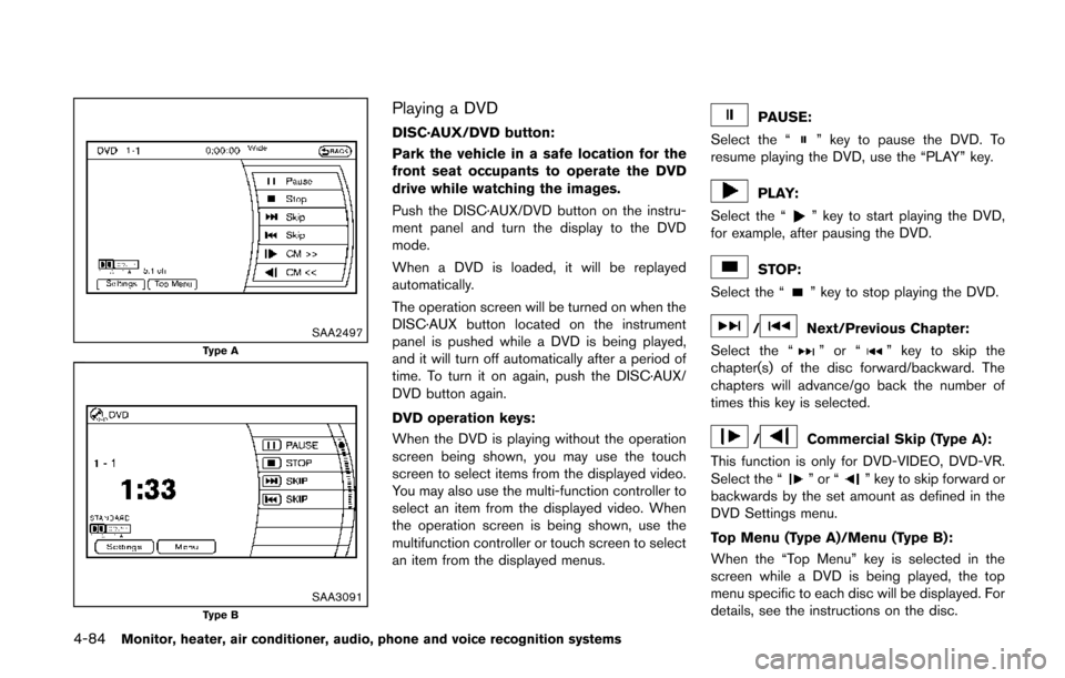 NISSAN QUEST 2014 RE52 / 4.G Owners Manual 4-84Monitor, heater, air conditioner, audio, phone and voice recognition systems
SAA2497Type A
SAA3091Type B
Playing a DVD
DISC·AUX/DVD button:
Park the vehicle in a safe location for the
front seat 