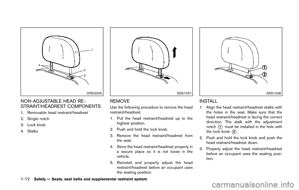 NISSAN QUEST 2014 RE52 / 4.G Owners Manual 1-12Safety — Seats, seat belts and supplemental restraint system
JVR0203X
NON-ADJUSTABLE HEAD RE-
STRAINT/HEADREST COMPONENTS
1. Removable head restraint/headrest
2. Single notch
3. Lock knob
4. Sta