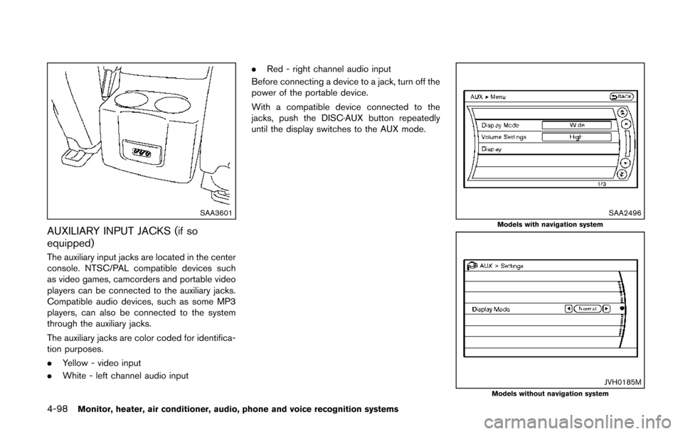 NISSAN QUEST 2014 RE52 / 4.G Owners Manual 4-98Monitor, heater, air conditioner, audio, phone and voice recognition systems
SAA3601
AUXILIARY INPUT JACKS (if so
equipped)
The auxiliary input jacks are located in the center
console. NTSC/PAL co