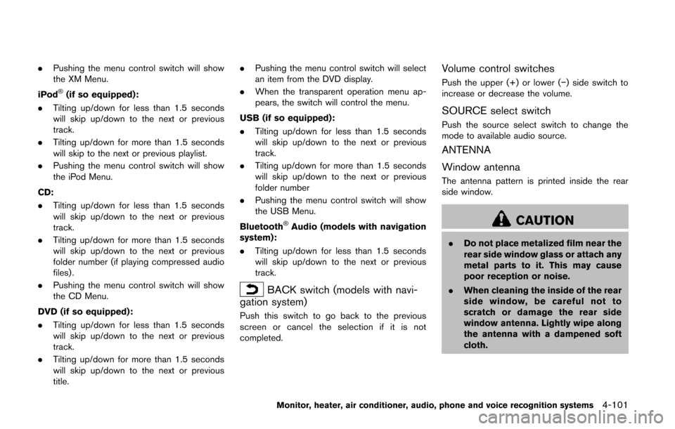 NISSAN QUEST 2014 RE52 / 4.G Owners Manual .Pushing the menu control switch will show
the XM Menu.
iPod
®(if so equipped):
. Tilting up/down for less than 1.5 seconds
will skip up/down to the next or previous
track.
. Tilting up/down for more