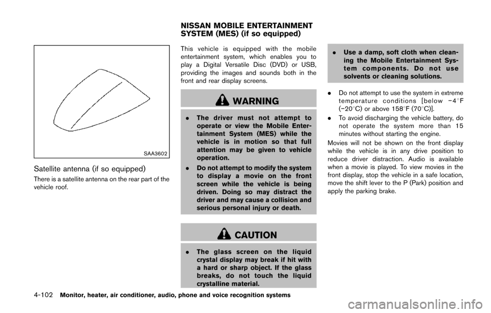 NISSAN QUEST 2014 RE52 / 4.G Owners Manual 4-102Monitor, heater, air conditioner, audio, phone and voice recognition systems
SAA3602
Satellite antenna (if so equipped)
There is a satellite antenna on the rear part of the
vehicle roof.This vehi