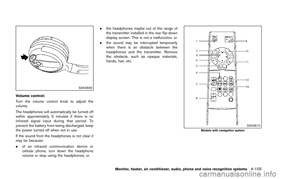 NISSAN QUEST 2014 RE52 / 4.G Owners Manual SAA3609
Volume control:
Turn the volume control knob to adjust the
volume.
The headphones will automatically be turned off
within approximately 5 minutes if there is no
infrared signal input during th NISSAN QUEST 2014 RE52 / 4.G Owners Manual SAA3609
Volume control:
Turn the volume control knob to adjust the
volume.
The headphones will automatically be turned off
within approximately 5 minutes if there is no
infrared signal input during th