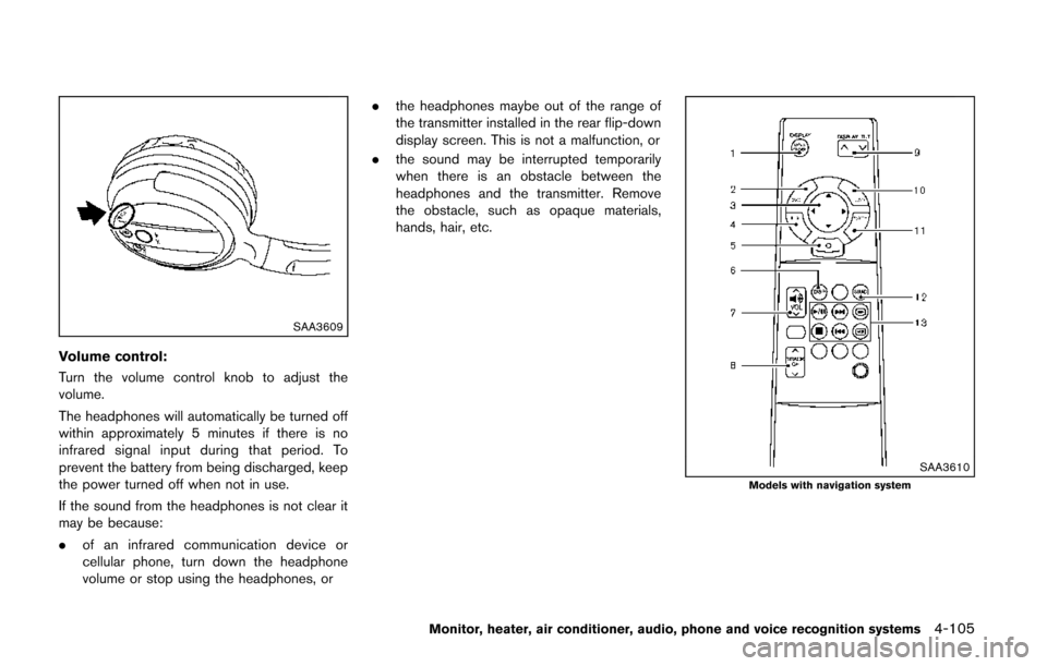 NISSAN QUEST 2014 RE52 / 4.G Owners Manual SAA3609
Volume control:
Turn the volume control knob to adjust the
volume.
The headphones will automatically be turned off
within approximately 5 minutes if there is no
infrared signal input during th