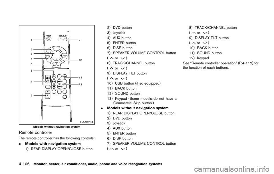 NISSAN QUEST 2014 RE52 / 4.G Owners Manual 4-106Monitor, heater, air conditioner, audio, phone and voice recognition systems
SAA3704Models without navigation system
Remote controller
The remote controller has the following controls:
.Models wi NISSAN QUEST 2014 RE52 / 4.G Owners Manual 4-106Monitor, heater, air conditioner, audio, phone and voice recognition systems
SAA3704Models without navigation system
Remote controller
The remote controller has the following controls:
.Models wi