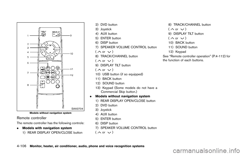 NISSAN QUEST 2014 RE52 / 4.G Owners Manual 4-106Monitor, heater, air conditioner, audio, phone and voice recognition systems
SAA3704Models without navigation system
Remote controller
The remote controller has the following controls:
.Models wi