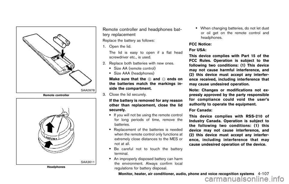 NISSAN QUEST 2014 RE52 / 4.G Owners Manual SAA0978Remote controller
SAA3611Headphones
Remote controller and headphones bat-
tery replacement
Replace the battery as follows:
1. Open the lid.The lid is easy to open if a flat head
screwdriver etc NISSAN QUEST 2014 RE52 / 4.G Owners Manual SAA0978Remote controller
SAA3611Headphones
Remote controller and headphones bat-
tery replacement
Replace the battery as follows:
1. Open the lid.The lid is easy to open if a flat head
screwdriver etc