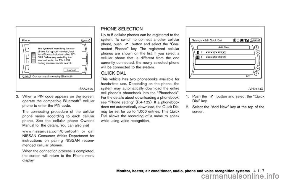 NISSAN QUEST 2014 RE52 / 4.G Owners Manual SAA2520
2. When a PIN code appears on the screen,operate the compatible Bluetooth®cellular
phone to enter the PIN code.
The connecting procedure of the cellular
phone varies according to each cellula NISSAN QUEST 2014 RE52 / 4.G Owners Manual SAA2520
2. When a PIN code appears on the screen,operate the compatible Bluetooth®cellular
phone to enter the PIN code.
The connecting procedure of the cellular
phone varies according to each cellula