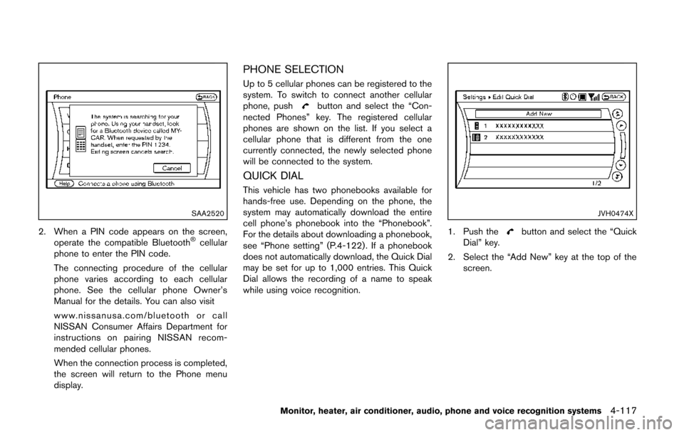 NISSAN QUEST 2014 RE52 / 4.G Owners Manual SAA2520
2. When a PIN code appears on the screen,operate the compatible Bluetooth®cellular
phone to enter the PIN code.
The connecting procedure of the cellular
phone varies according to each cellula