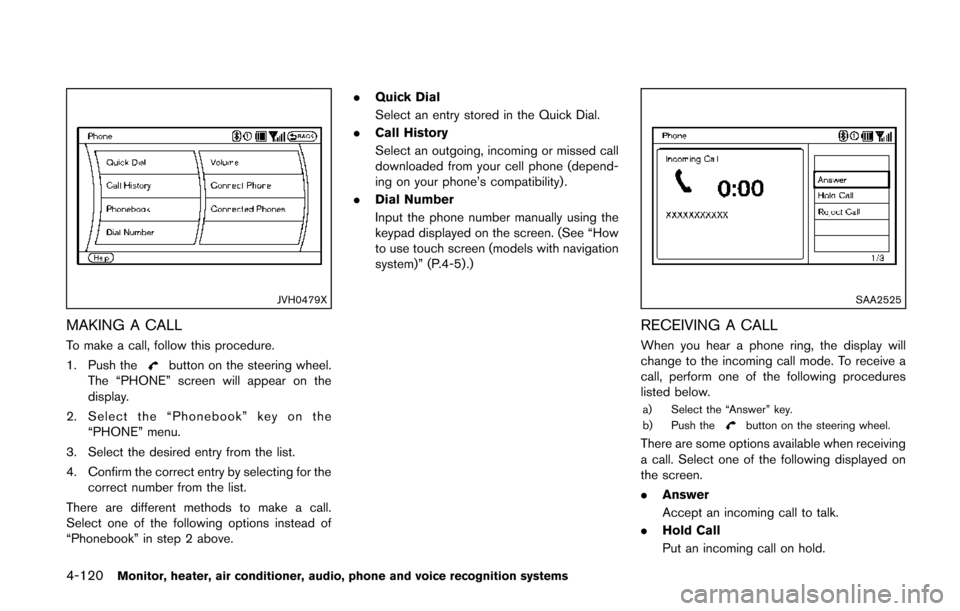 NISSAN QUEST 2014 RE52 / 4.G Owners Manual 4-120Monitor, heater, air conditioner, audio, phone and voice recognition systems
JVH0479X
MAKING A CALL
To make a call, follow this procedure.
1. Push the
button on the steering wheel.
The “PHONE�