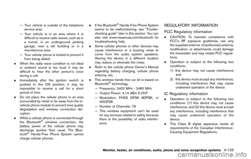NISSAN QUEST 2014 RE52 / 4.G Owners Manual — Your vehicle is outside of the telephoneservice area.
— Your vehicle is in an area where it is difficult to receive radio waves; such as in
a tunnel, in an underground parking
garage, near a tal