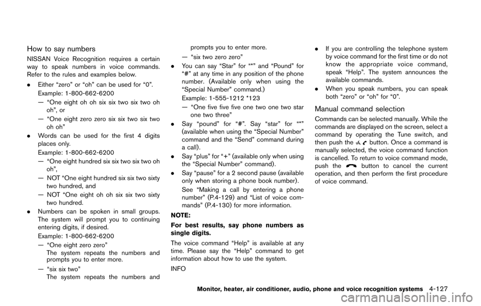 NISSAN QUEST 2014 RE52 / 4.G Owners Manual How to say numbers
NISSAN Voice Recognition requires a certain
way to speak numbers in voice commands.
Refer to the rules and examples below.
.Either “zero” or “oh” can be used for “0”.
Ex NISSAN QUEST 2014 RE52 / 4.G Owners Manual How to say numbers
NISSAN Voice Recognition requires a certain
way to speak numbers in voice commands.
Refer to the rules and examples below.
.Either “zero” or “oh” can be used for “0”.
Ex