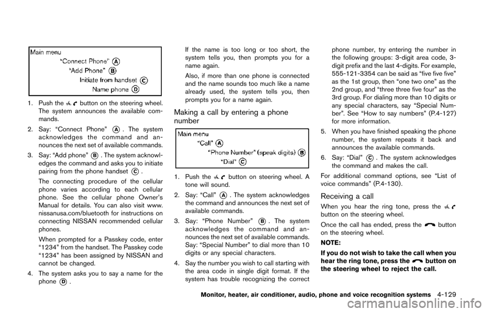 NISSAN QUEST 2014 RE52 / 4.G Owners Manual 1. Push thebutton on the steering wheel.
The system announces the available com-
mands.
2. Say: “Connect Phone”
*A. The system
acknowledges the command and an-
nounces the next set of available co NISSAN QUEST 2014 RE52 / 4.G Owners Manual 1. Push thebutton on the steering wheel.
The system announces the available com-
mands.
2. Say: “Connect Phone”
*A. The system
acknowledges the command and an-
nounces the next set of available co