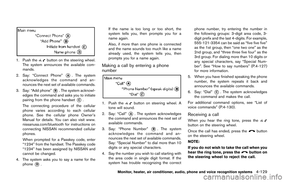 NISSAN QUEST 2014 RE52 / 4.G Owners Manual 1. Push thebutton on the steering wheel.
The system announces the available com-
mands.
2. Say: “Connect Phone”
*A. The system
acknowledges the command and an-
nounces the next set of available co