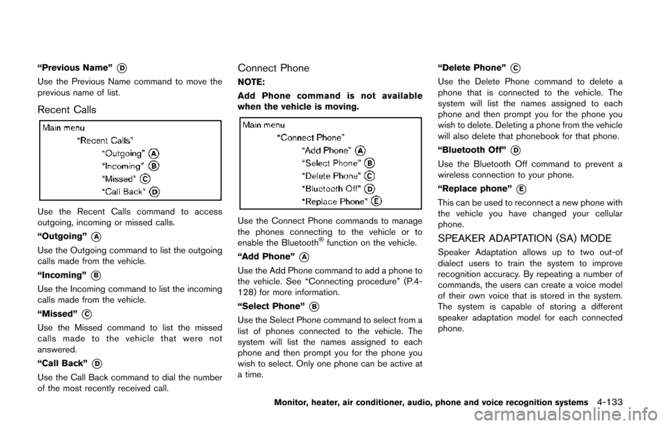 NISSAN QUEST 2014 RE52 / 4.G Owners Manual “Previous Name”*D
Use the Previous Name command to move the
previous name of list.
Recent Calls
Use the Recent Calls command to access
outgoing, incoming or missed calls.
“Outgoing”
*A
Use the NISSAN QUEST 2014 RE52 / 4.G Owners Manual “Previous Name”*D
Use the Previous Name command to move the
previous name of list.
Recent Calls
Use the Recent Calls command to access
outgoing, incoming or missed calls.
“Outgoing”
*A
Use the