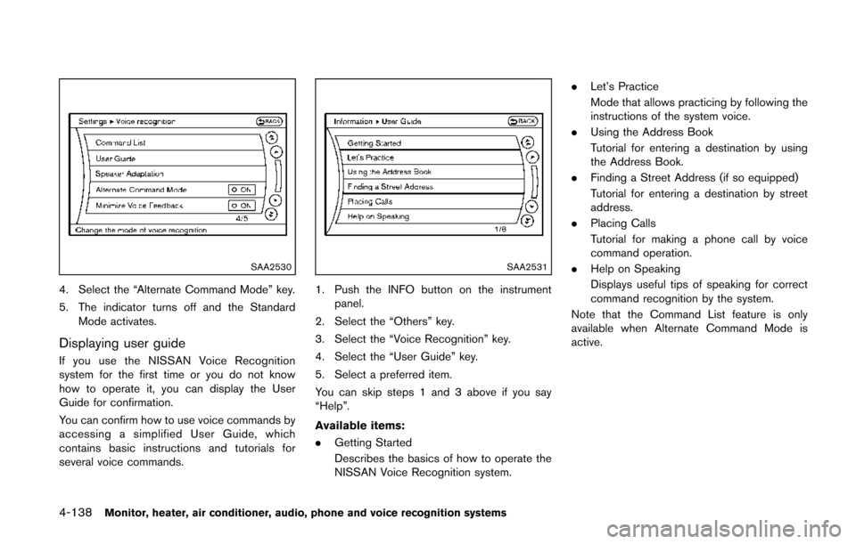 NISSAN QUEST 2014 RE52 / 4.G Owners Manual 4-138Monitor, heater, air conditioner, audio, phone and voice recognition systems
SAA2530
4. Select the “Alternate Command Mode” key.
5. The indicator turns off and the StandardMode activates.
Dis