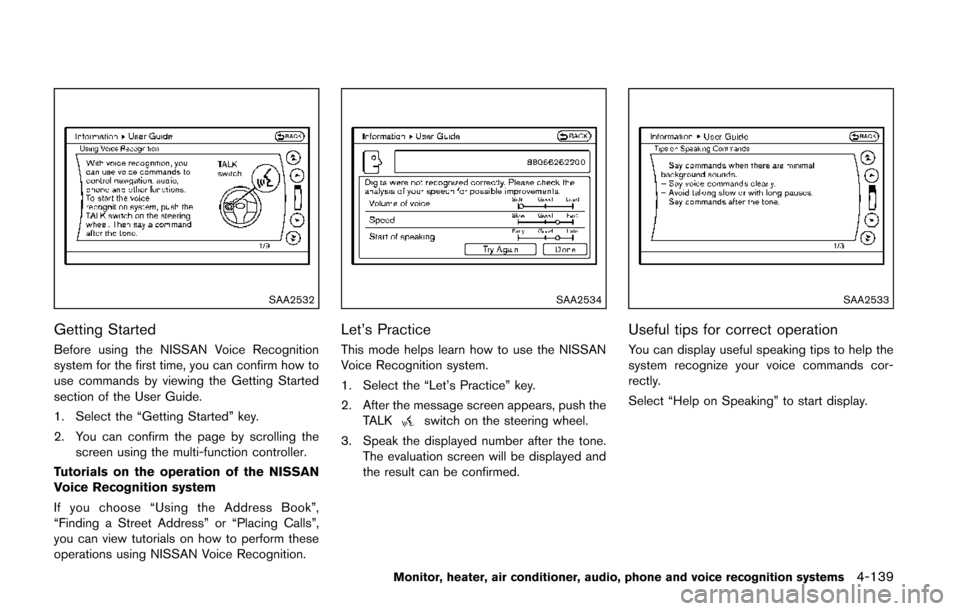 NISSAN QUEST 2014 RE52 / 4.G Owners Manual SAA2532
Getting Started
Before using the NISSAN Voice Recognition
system for the first time, you can confirm how to
use commands by viewing the Getting Started
section of the User Guide.
1. Select the NISSAN QUEST 2014 RE52 / 4.G Owners Manual SAA2532
Getting Started
Before using the NISSAN Voice Recognition
system for the first time, you can confirm how to
use commands by viewing the Getting Started
section of the User Guide.
1. Select the