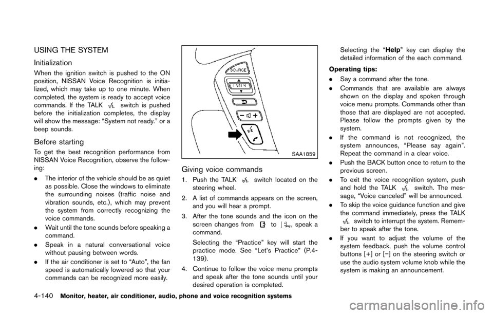 NISSAN QUEST 2014 RE52 / 4.G Owners Manual 4-140Monitor, heater, air conditioner, audio, phone and voice recognition systems
USING THE SYSTEM
Initialization
When the ignition switch is pushed to the ON
position, NISSAN Voice Recognition is ini NISSAN QUEST 2014 RE52 / 4.G Owners Manual 4-140Monitor, heater, air conditioner, audio, phone and voice recognition systems
USING THE SYSTEM
Initialization
When the ignition switch is pushed to the ON
position, NISSAN Voice Recognition is ini