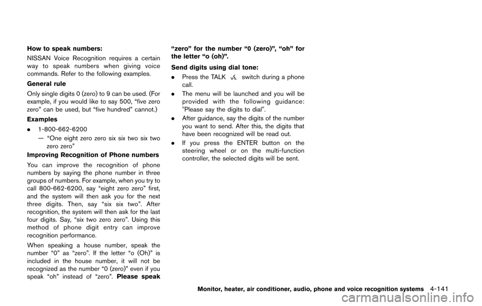 NISSAN QUEST 2014 RE52 / 4.G Owners Manual How to speak numbers:
NISSAN Voice Recognition requires a certain
way to speak numbers when giving voice
commands. Refer to the following examples.
General rule
Only single digits 0 (zero) to 9 can be