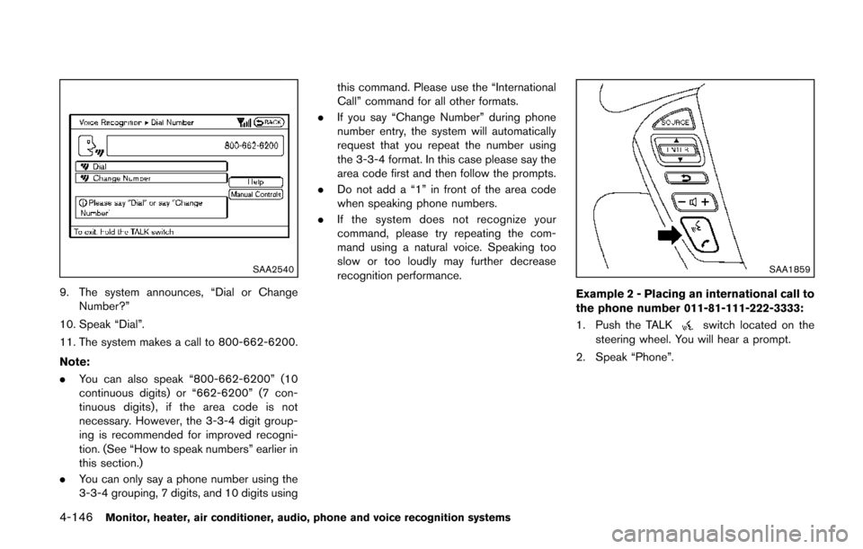 NISSAN QUEST 2014 RE52 / 4.G Owners Manual 4-146Monitor, heater, air conditioner, audio, phone and voice recognition systems
SAA2540
9. The system announces, “Dial or ChangeNumber?”
10. Speak “Dial”.
11. The system makes a call to 800- NISSAN QUEST 2014 RE52 / 4.G Owners Manual 4-146Monitor, heater, air conditioner, audio, phone and voice recognition systems
SAA2540
9. The system announces, “Dial or ChangeNumber?”
10. Speak “Dial”.
11. The system makes a call to 800-