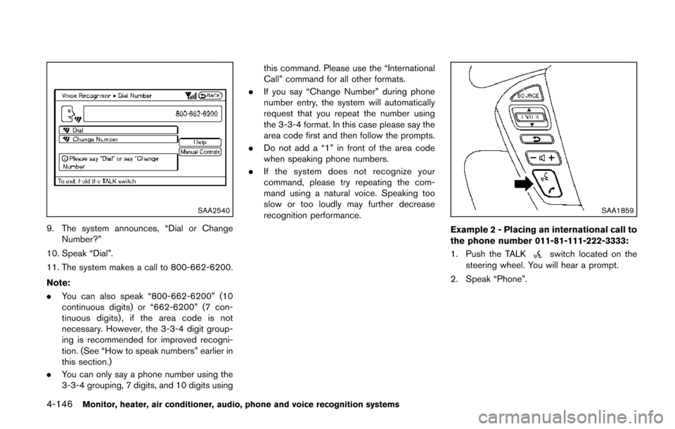 NISSAN QUEST 2014 RE52 / 4.G Owners Manual 4-146Monitor, heater, air conditioner, audio, phone and voice recognition systems
SAA2540
9. The system announces, “Dial or ChangeNumber?”
10. Speak “Dial”.
11. The system makes a call to 800-