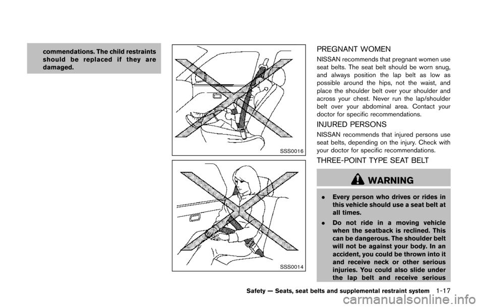 NISSAN QUEST 2014 RE52 / 4.G Owners Guide commendations. The child restraints
should be replaced if they are
damaged.
SSS0016
SSS0014
PREGNANT WOMEN
NISSAN recommends that pregnant women use
seat belts. The seat belt should be worn snug,
and 