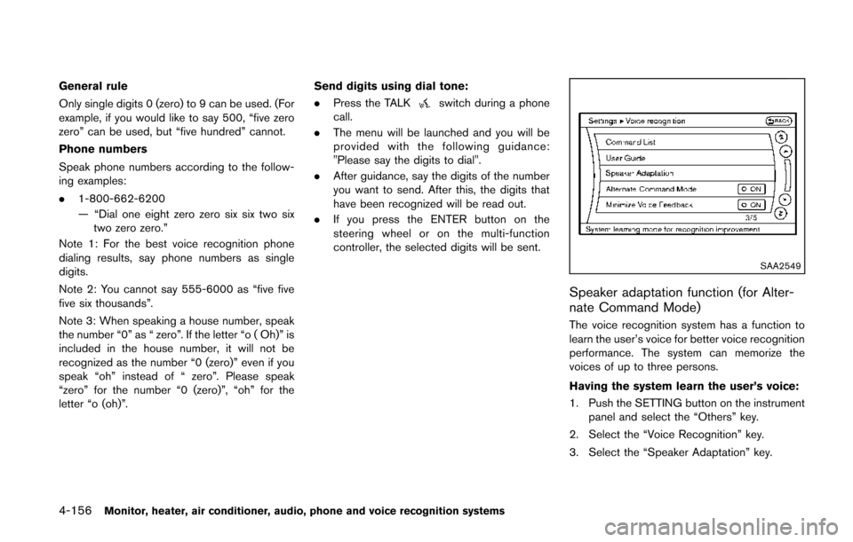 NISSAN QUEST 2014 RE52 / 4.G Owners Manual 4-156Monitor, heater, air conditioner, audio, phone and voice recognition systems
General rule
Only single digits 0 (zero) to 9 can be used. (For
example, if you would like to say 500, “five zero
ze