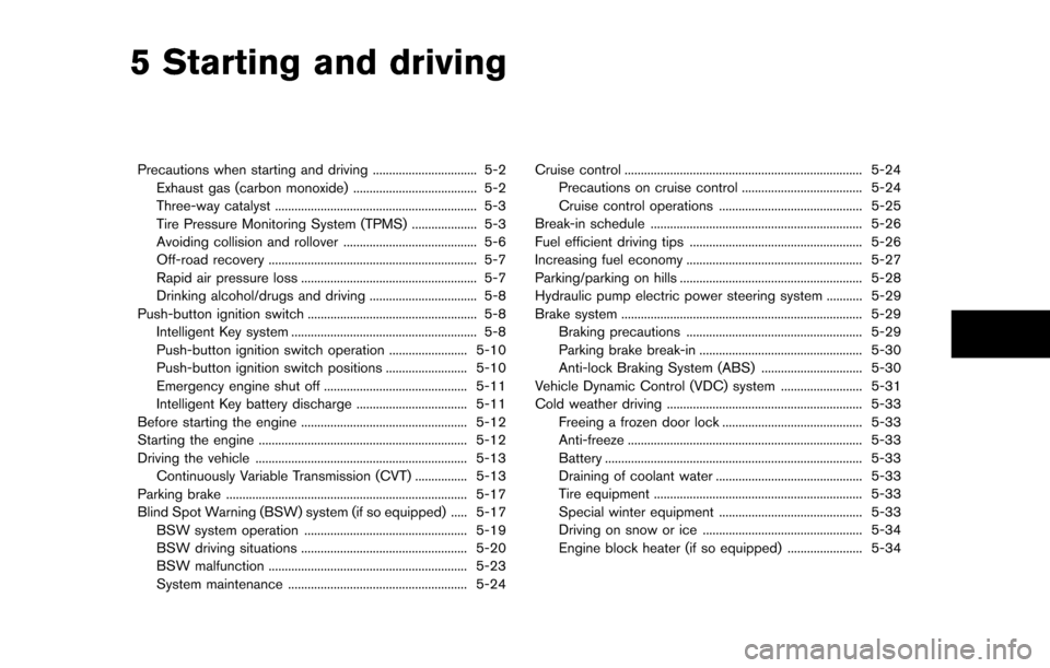 NISSAN QUEST 2014 RE52 / 4.G Owners Manual 5 Starting and driving
Precautions when starting and driving ................................ 5-2Exhaust gas (carbon monoxide) ...................................... 5-2
Three-way catalyst ...........